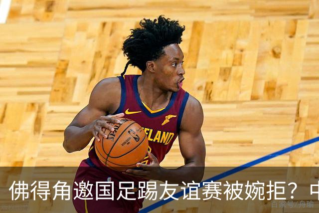 佛得角邀国足踢友谊赛被婉拒？中国足协回应：消息不实