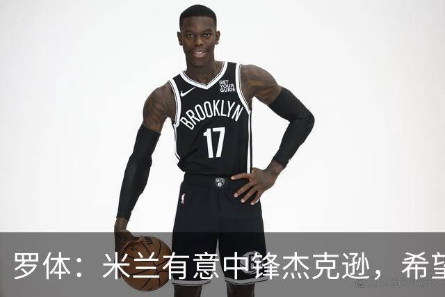 罗体：米兰有意中锋杰克逊，希望高价租借+选择买断或有条件买断